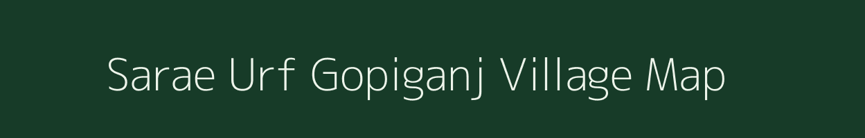 Sarae Urf Gopiganj village map in Bihar