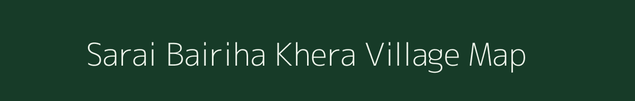 Sarai Bairiha Khera village map in Uttar Pradesh