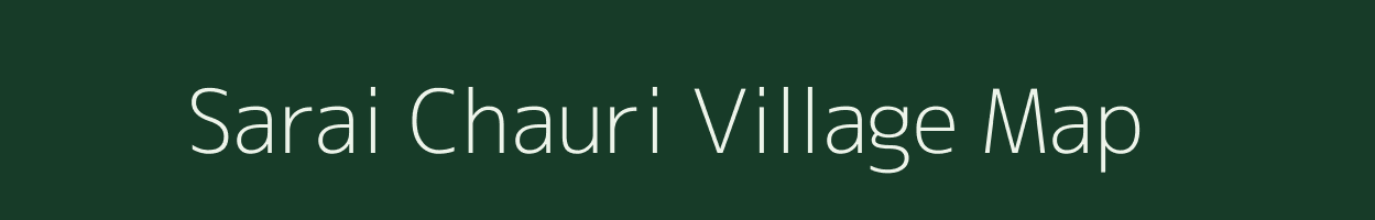 Sarai Chauri village map in Uttar Pradesh
