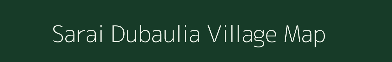 Sarai Dubaulia village map in Uttar Pradesh