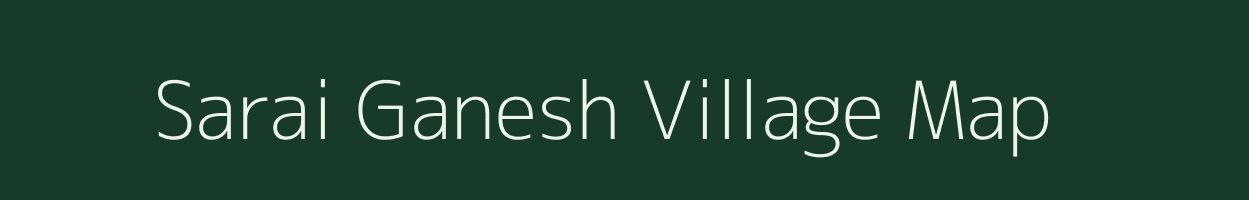 Sarai Ganesh village map in Uttar Pradesh