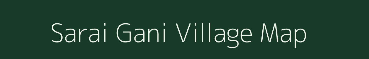 Sarai Gani village map in Uttar Pradesh