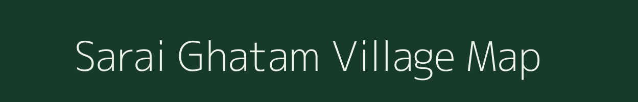 Sarai Ghatam village map in Uttar Pradesh