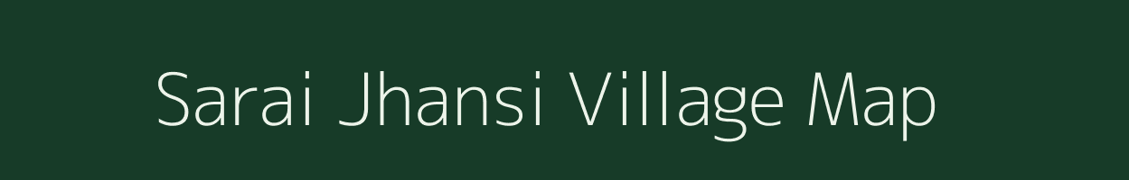 Sarai Jhansi village map in Uttar Pradesh
