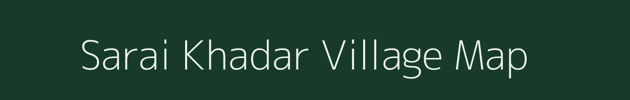 Sarai Khadar village map in Uttar Pradesh