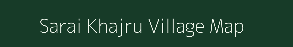 Sarai Khajru village map in Uttar Pradesh