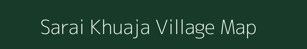 Sarai Khuaja village map in Uttar Pradesh