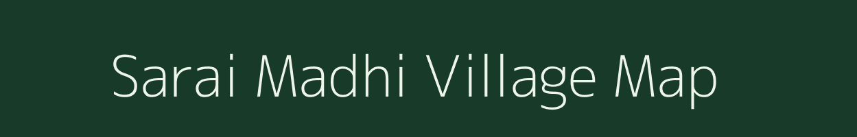 Sarai Madhi village map in Uttar Pradesh