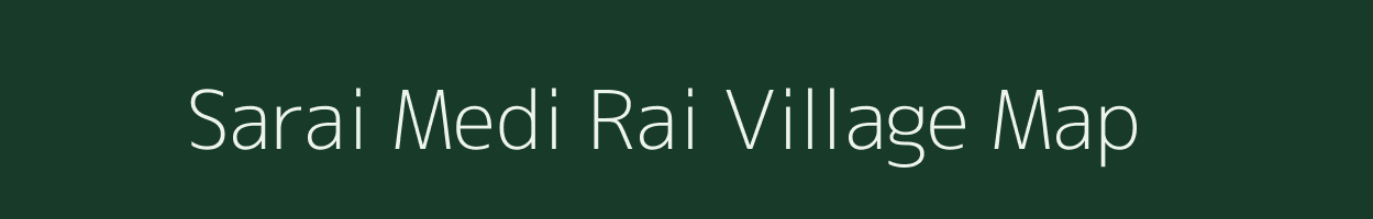 Sarai Medi Rai village map in Uttar Pradesh