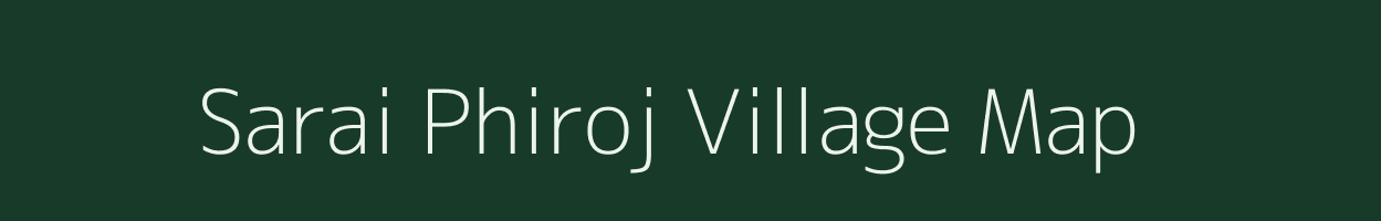 Sarai Phiroj village map in Uttar Pradesh