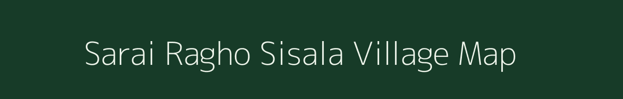 Sarai Ragho Sisala village map in Uttar Pradesh