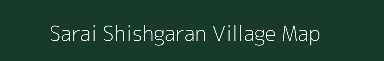 Sarai Shishgaran village map in Uttar Pradesh