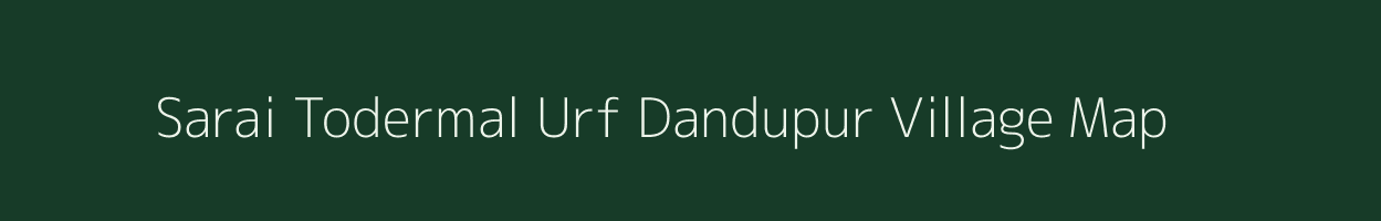 Sarai Todermal Urf Dandupur village map in Uttar Pradesh