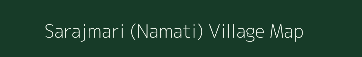 Sarajmari (Namati) village map in Assam