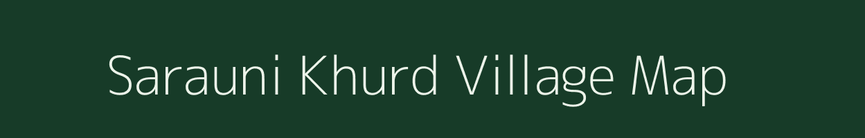 Sarauni Khurd village map in Bihar