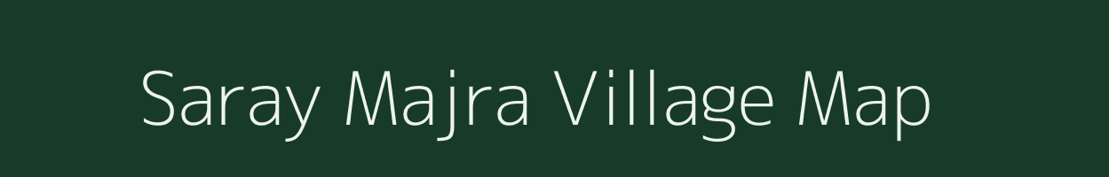 Saray Majra village map in Uttar Pradesh