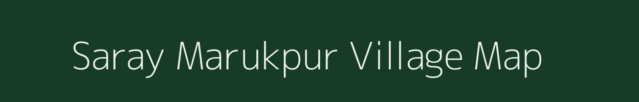 Saray Marukpur village map in Uttar Pradesh