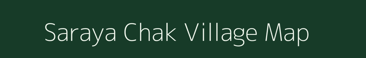 Saraya Chak village map in Uttar Pradesh