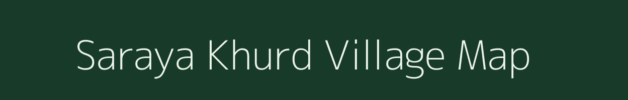 Saraya Khurd village map in Uttar Pradesh