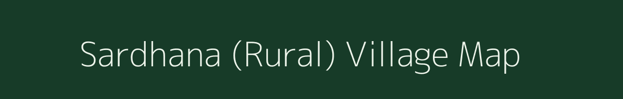 Sardhana (Rural) village map in Uttar Pradesh