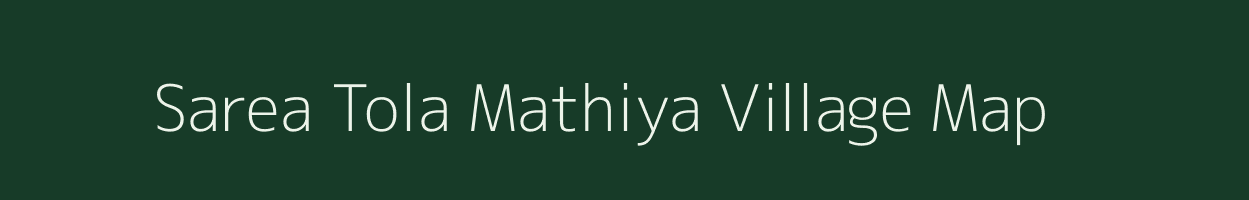 Sarea Tola Mathiya village map in Bihar