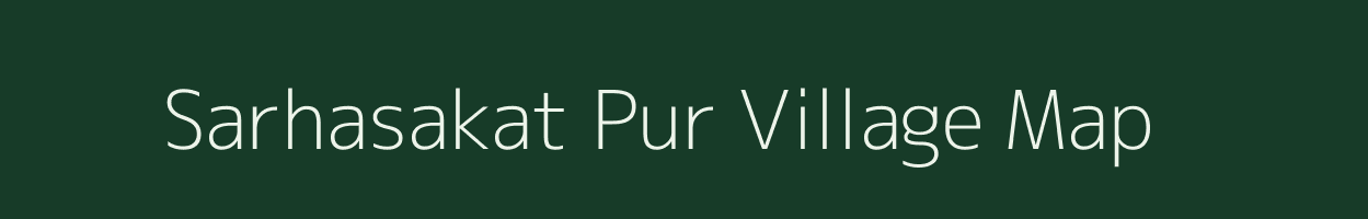 Sarhasakat Pur village map in Uttar Pradesh