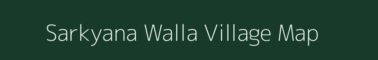 Sarkyana Walla village map in Uttarakhand