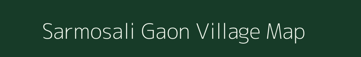 Sarmosali Gaon village map in Assam
