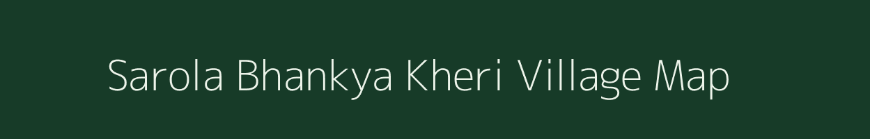 Sarola Bhankya Kheri village map in Rajasthan