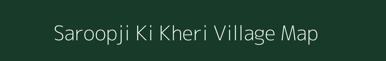 Saroopji Ki Kheri village map in Rajasthan
