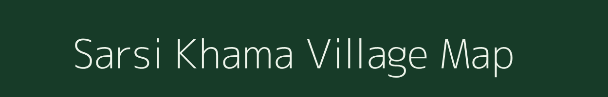 Sarsi Khama village map in Uttar Pradesh