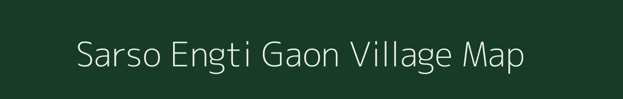 Sarso Engti Gaon village map in Assam