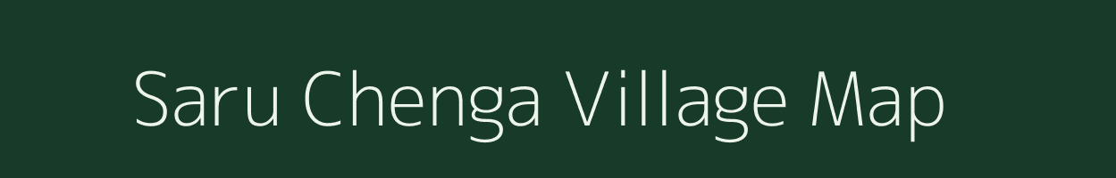 Saru Chenga village map in Assam