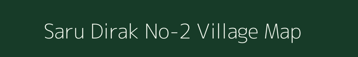 Saru Dirak No-2 village map in Assam