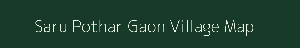 Saru Pothar Gaon village map in Assam