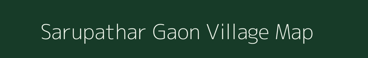 Sarupathar Gaon village map in Assam