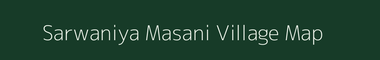 Sarwaniya Masani village map in Madhya Pradesh