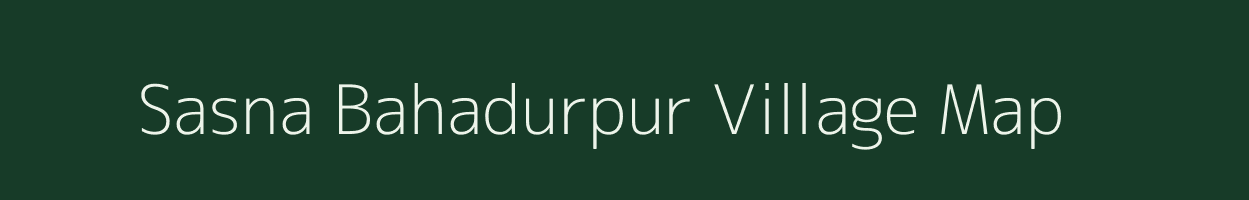 Sasna Bahadurpur village map in Uttar Pradesh