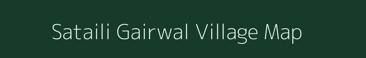 Sataili Gairwal village map in Uttarakhand