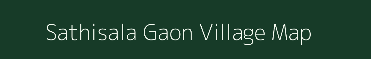 Sathisala Gaon village map in Assam