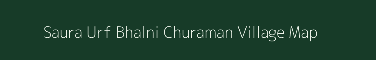 Saura Urf Bhalni Churaman village map in Bihar