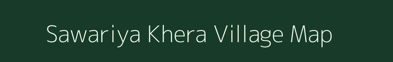 Sawariya Khera village map in Rajasthan