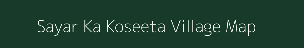 Sayar Ka Koseeta village map in Rajasthan