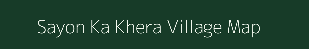 Sayon Ka Khera village map in Rajasthan