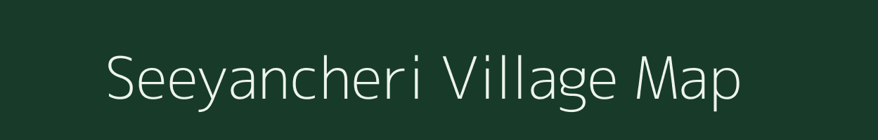 Seeyancheri village map in Tamil Nadu