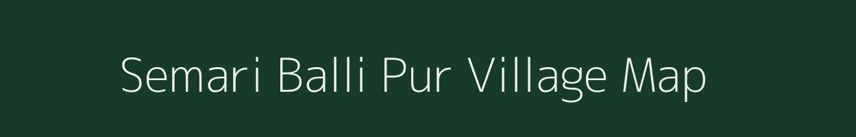 Semari Balli Pur village map in Uttar Pradesh