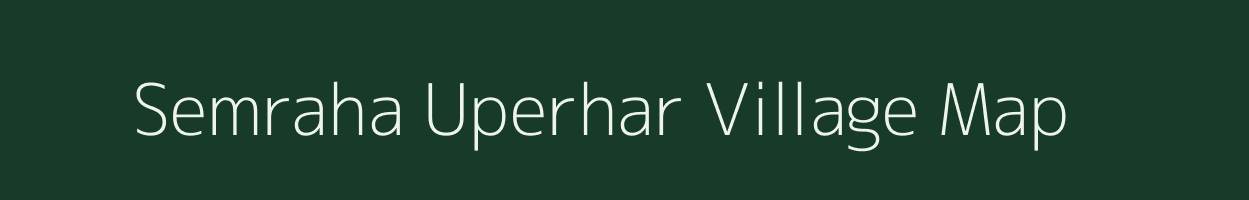 Semraha Uperhar village map in Uttar Pradesh