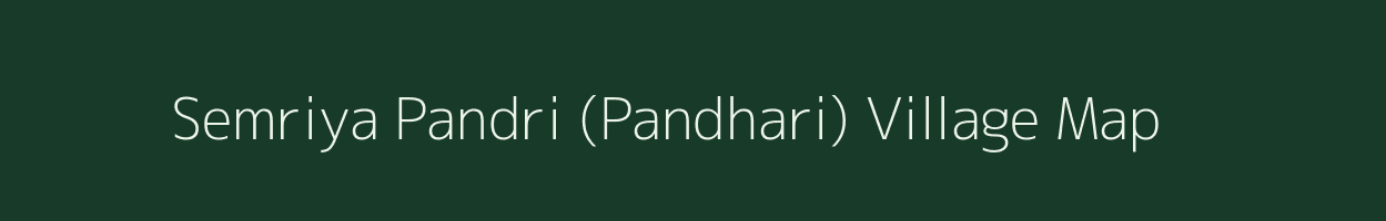 Semriya Pandri (Pandhari) village map in Madhya Pradesh