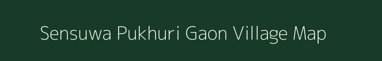 Sensuwa Pukhuri Gaon village map in Assam