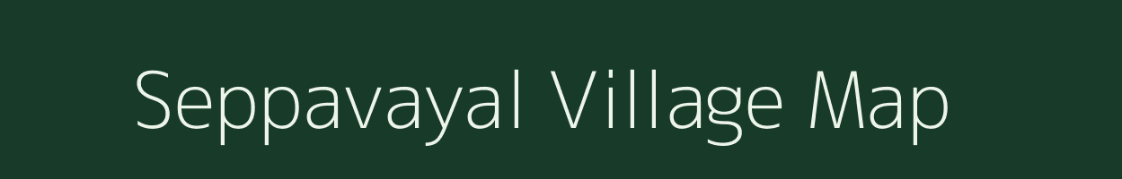 Seppavayal village map in Tamil Nadu